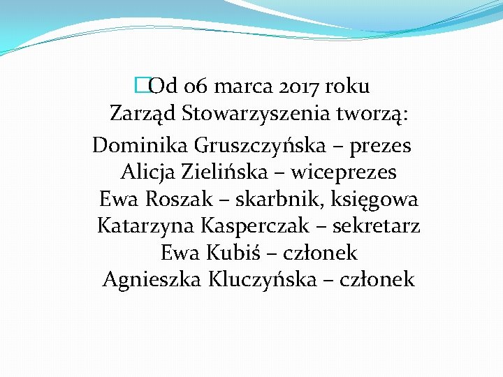 �Od 06 marca 2017 roku Zarząd Stowarzyszenia tworzą: Dominika Gruszczyńska – prezes Alicja Zielińska