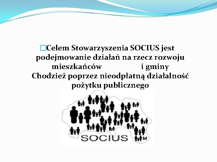 �Celem Stowarzyszenia SOCIUS jest podejmowanie działań na rzecz rozwoju mieszkańców i gminy Chodzież poprzez