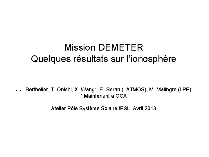 Mission DEMETER Quelques résultats sur l’ionosphère J. J. Berthelier, T. Onishi, X. Wang*, E.