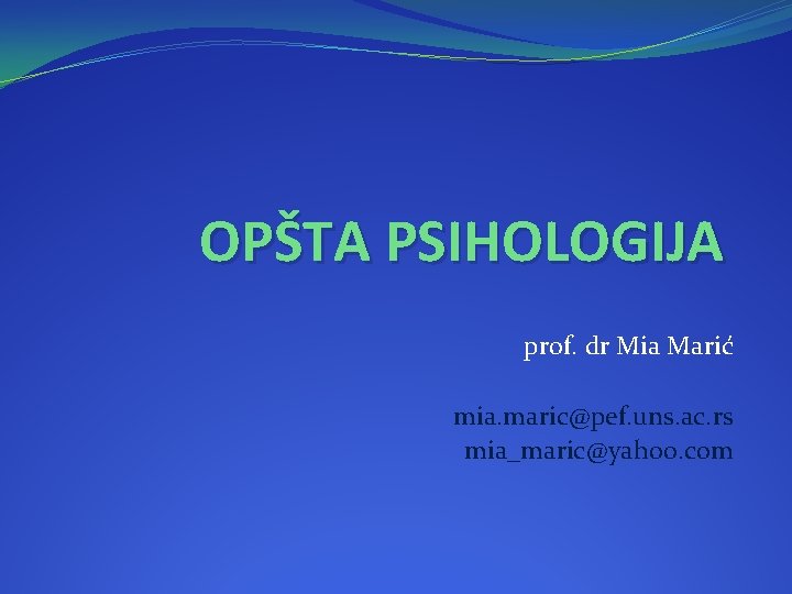 OPŠTA PSIHOLOGIJA prof. dr Mia Marić mia. maric@pef. uns. ac. rs mia_maric@yahoo. com 
