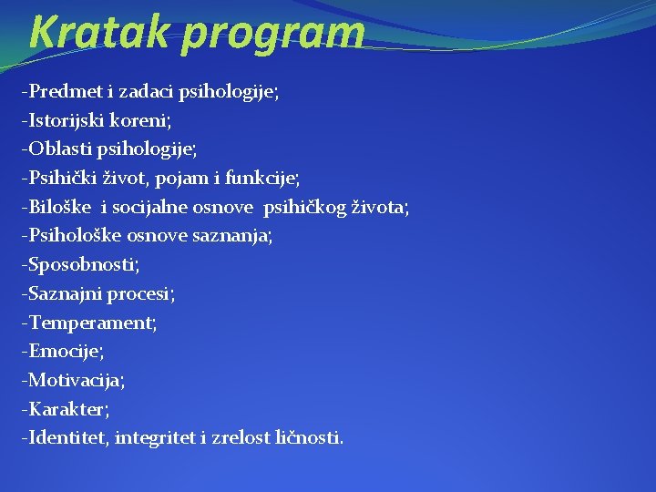 Kratak program -Predmet i zadaci psihologije; -Istorijski koreni; -Oblasti psihologije; -Psihički život, pojam i