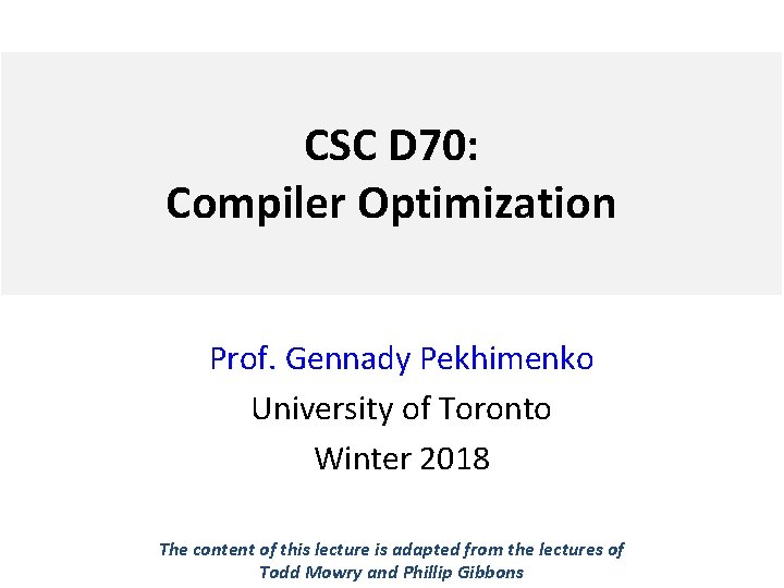 CSC D 70: Compiler Optimization Prof. Gennady Pekhimenko University of Toronto Winter 2018 The