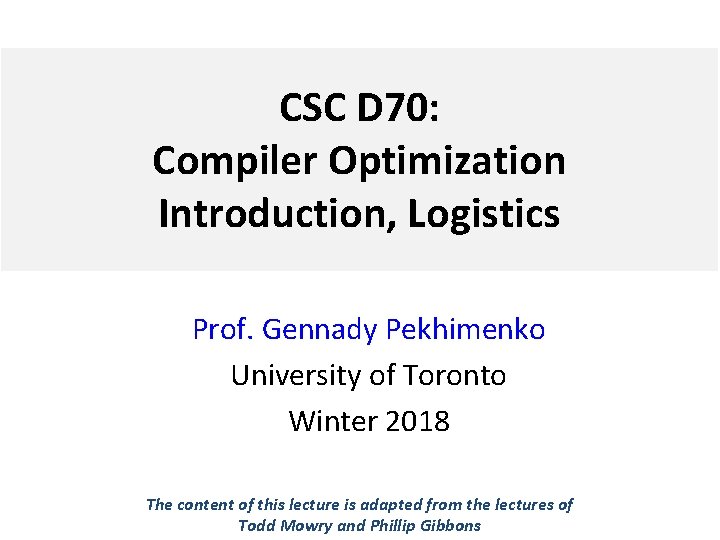 CSC D 70: Compiler Optimization Introduction, Logistics Prof. Gennady Pekhimenko University of Toronto Winter