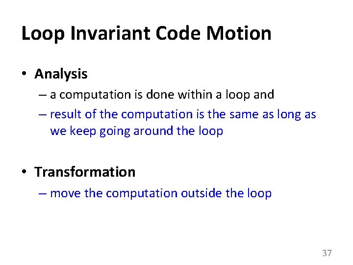 Loop Invariant Code Motion • Analysis – a computation is done within a loop