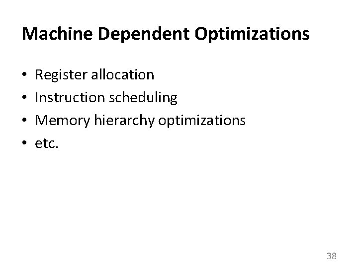 Machine Dependent Optimizations • • Register allocation Instruction scheduling Memory hierarchy optimizations etc. 38