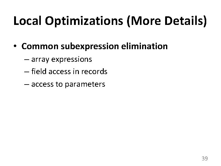 Local Optimizations (More Details) • Common subexpression elimination – array expressions – field access