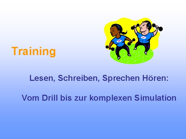 Training Lesen, Schreiben, Sprechen Hören: Vom Drill bis zur komplexen Simulation 