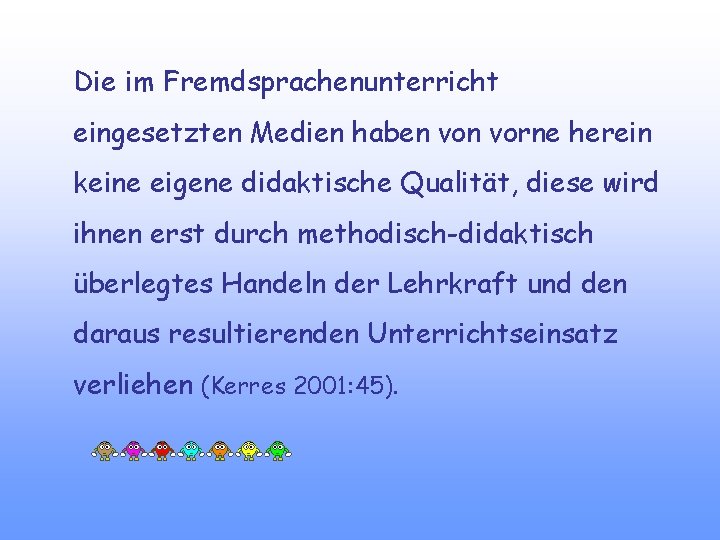 Die im Fremdsprachenunterricht eingesetzten Medien haben vorne herein keine eigene didaktische Qualität, diese wird