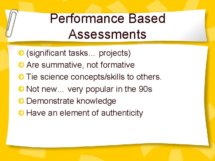 Performance Based Assessments (significant tasks… projects) Are summative, not formative Tie science concepts/skills to