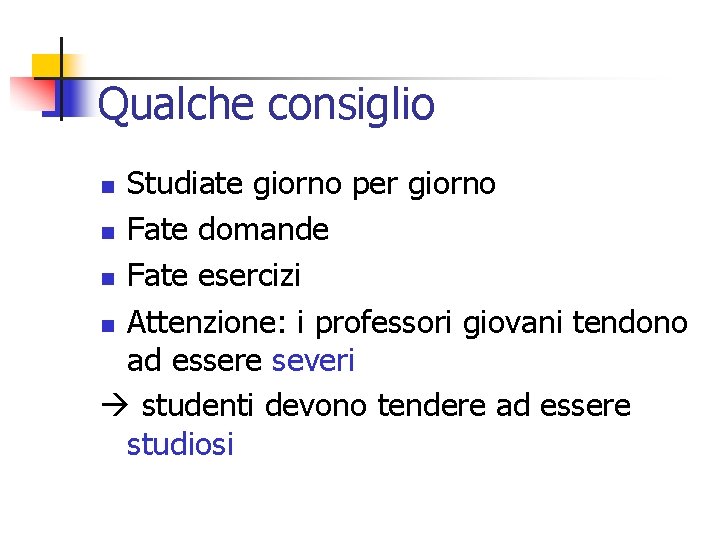 Qualche consiglio Studiate giorno per giorno n Fate domande n Fate esercizi n Attenzione: