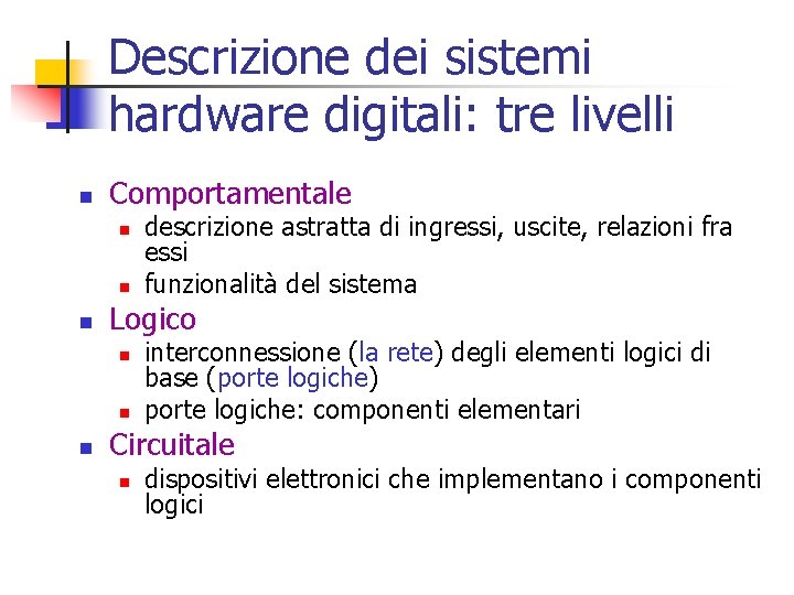 Descrizione dei sistemi hardware digitali: tre livelli n Comportamentale n n n Logico n