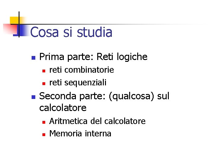 Cosa si studia n Prima parte: Reti logiche n n n reti combinatorie reti