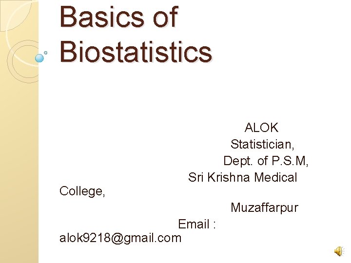 Basics of Biostatistics College, ALOK Statistician, Dept. of P. S. M, Sri Krishna Medical