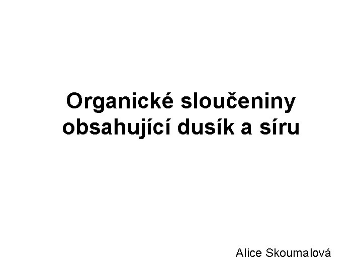 Organické sloučeniny obsahující dusík a síru Alice Skoumalová 