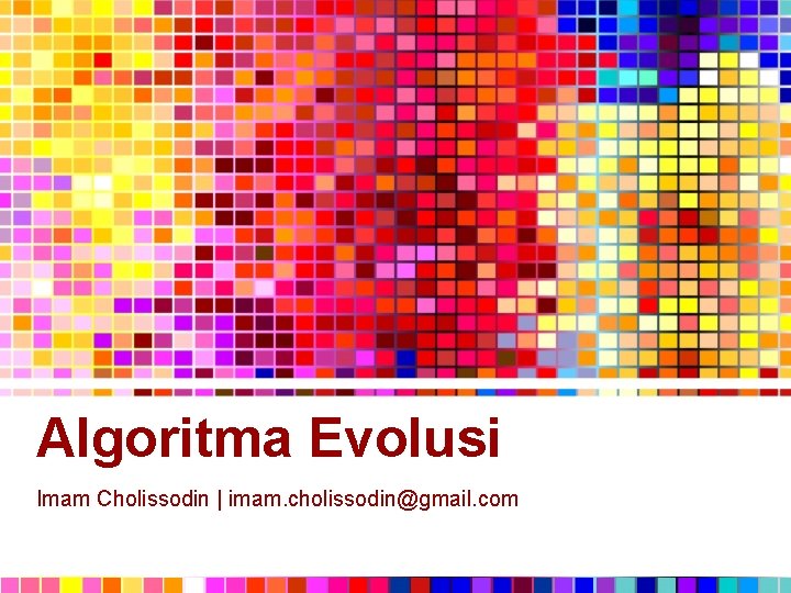 Algoritma Evolusi Imam Cholissodin | imam. cholissodin@gmail. com 