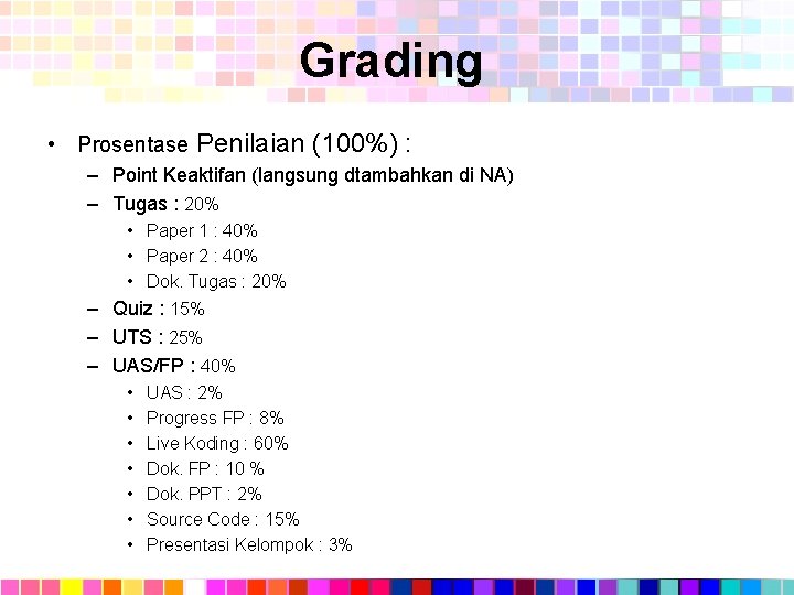 Grading • Prosentase Penilaian (100%) : – Point Keaktifan (langsung dtambahkan di NA) –