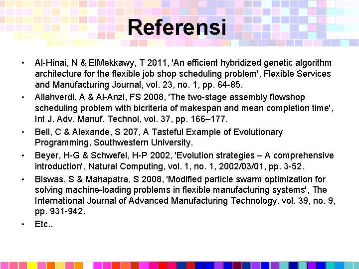 Referensi • • • Al-Hinai, N & El. Mekkawy, T 2011, 'An efficient hybridized