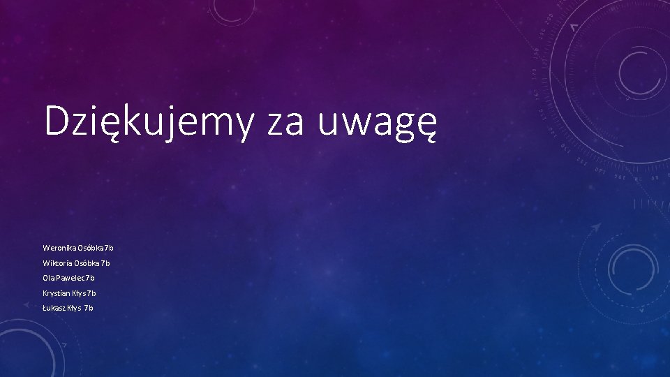 Dziękujemy za uwagę Weronika Osóbka 7 b Wiktoria Osóbka 7 b Ola Pawelec 7