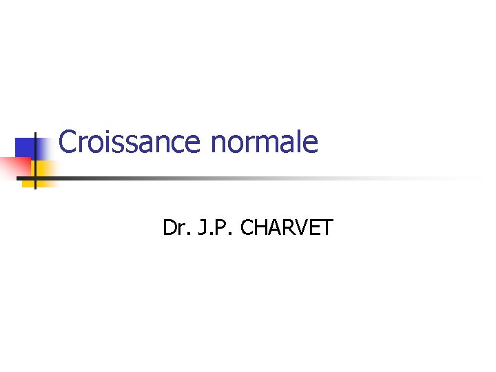 Croissance normale Dr. J. P. CHARVET 