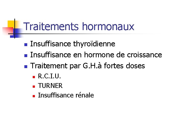 Traitements hormonaux n n n Insuffisance thyroïdienne Insuffisance en hormone de croissance Traitement par