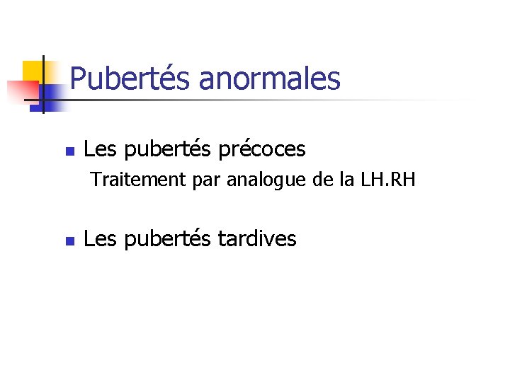 Pubertés anormales n Les pubertés précoces Traitement par analogue de la LH. RH n