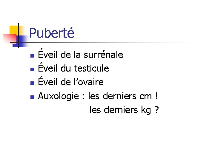 Puberté n n Éveil de la surrénale Éveil du testicule Éveil de l’ovaire Auxologie