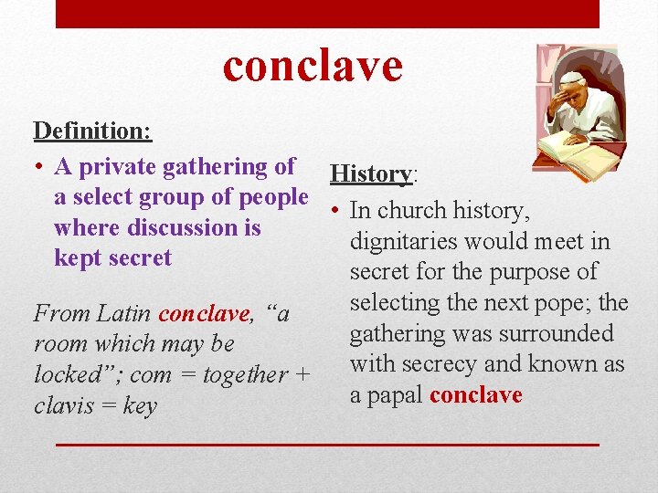 conclave Definition: • A private gathering of History: a select group of people •
