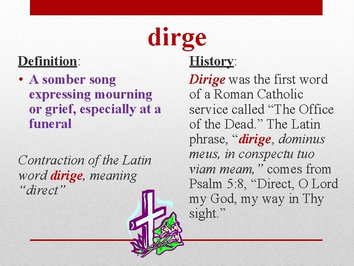 dirge Definition: • A somber song expressing mourning or grief, especially at a funeral