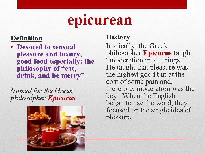 epicurean Definition: • Devoted to sensual pleasure and luxury, good food especially; the philosophy