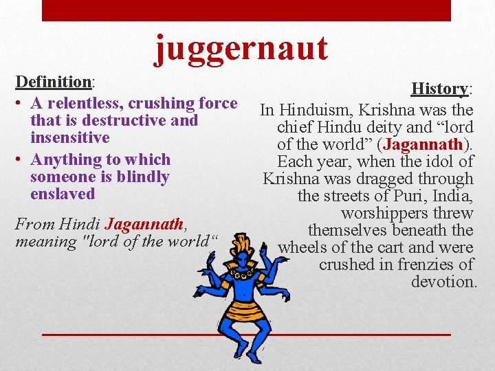 juggernaut Definition: • A relentless, crushing force that is destructive and insensitive • Anything