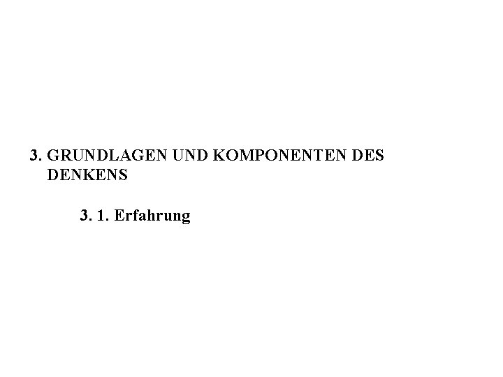 3. GRUNDLAGEN UND KOMPONENTEN DES DENKENS 3. 1. Erfahrung 