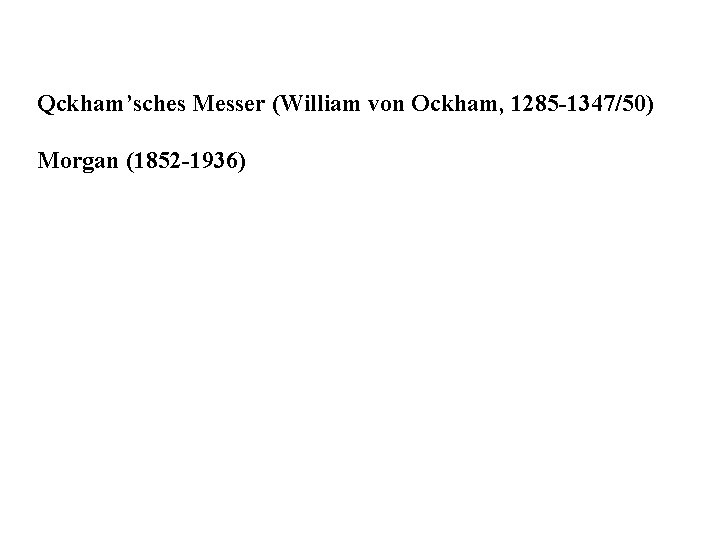 Qckham’sches Messer (William von Ockham, 1285 -1347/50) Morgan (1852 -1936) 