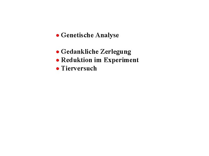 · Genetische Analyse · Gedankliche Zerlegung · Reduktion im Experiment · Tierversuch 