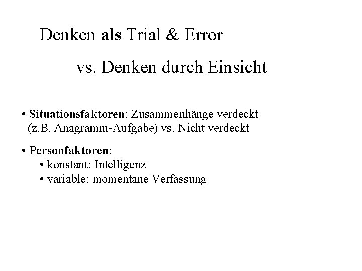 Denken als Trial & Error vs. Denken durch Einsicht • Situationsfaktoren: Zusammenhänge verdeckt (z.