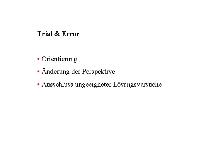 Trial & Error • Orientierung • Änderung der Perspektive • Ausschluss ungeeigneter Lösungsversuche 