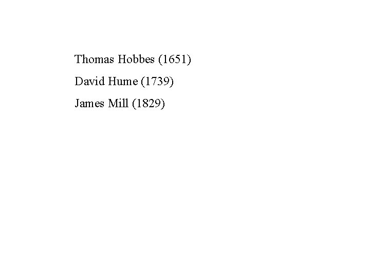 Thomas Hobbes (1651) David Hume (1739) James Mill (1829) 