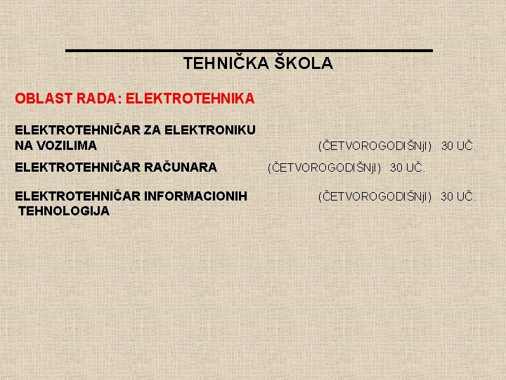 TEHNIČKA ŠKOLA OBLAST RADA: ELEKTROTEHNIKA ELEKTROTEHNIČAR ZA ELEKTRONIKU NA VOZILIMA ELEKTROTEHNIČAR RAČUNARA ELEKTROTEHNIČAR INFORMACIONIH