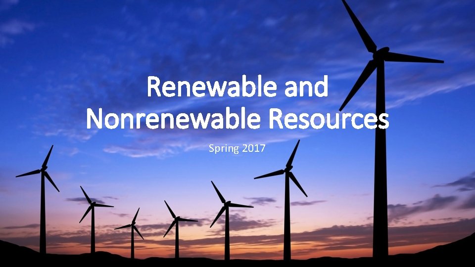 Renewable and Nonrenewable Resources Spring 2017 