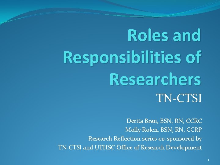 Roles and Responsibilities of Researchers TN-CTSI Derita Bran, BSN, RN, CCRC Molly Rolen, BSN,