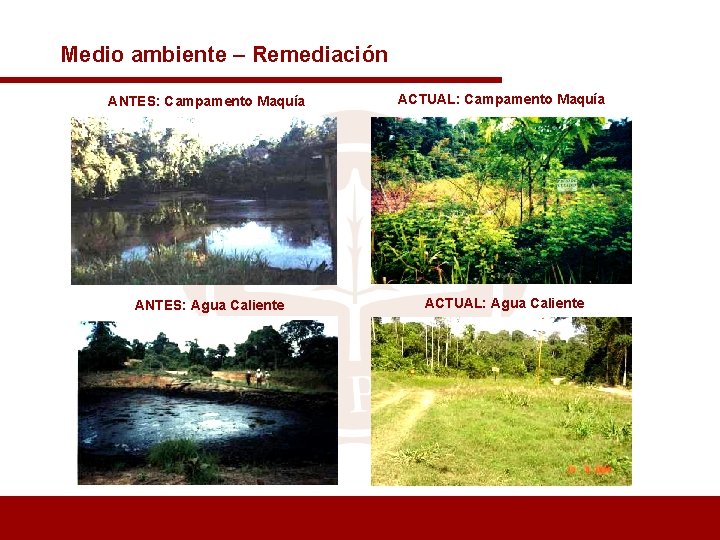 Medio ambiente – Remediación ANTES: Campamento Maquía ACTUAL: Campamento Maquía ANTES: Agua Caliente ACTUAL: