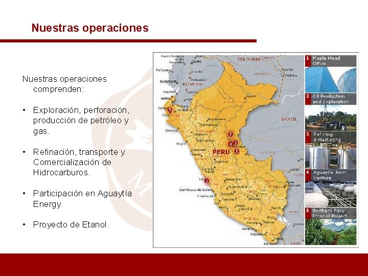 Nuestras operaciones comprenden: • Exploración, perforación, producción de petróleo y gas. • Refinación, transporte