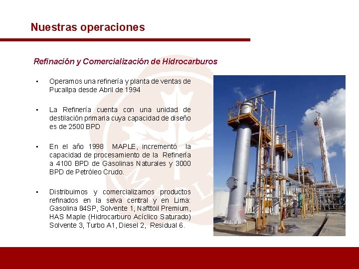 Nuestras operaciones Refinación y Comercialización de Hidrocarburos • Operamos una refinería y planta de