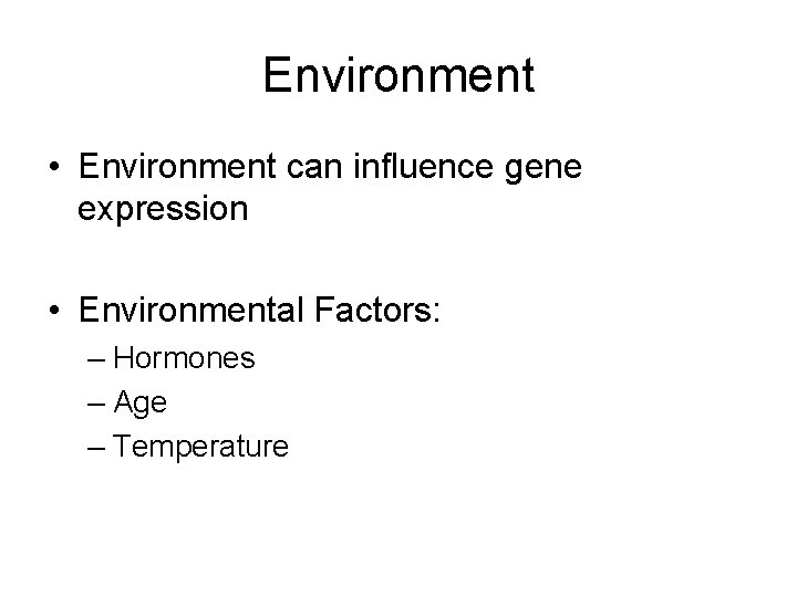 Environment • Environment can influence gene expression • Environmental Factors: – Hormones – Age