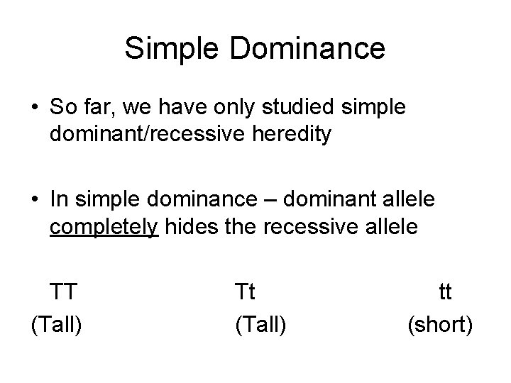 Simple Dominance • So far, we have only studied simple dominant/recessive heredity • In