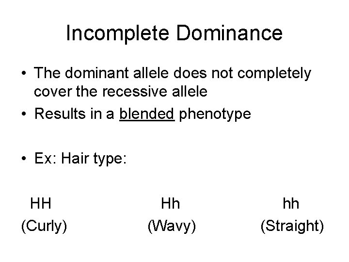 Incomplete Dominance • The dominant allele does not completely cover the recessive allele •