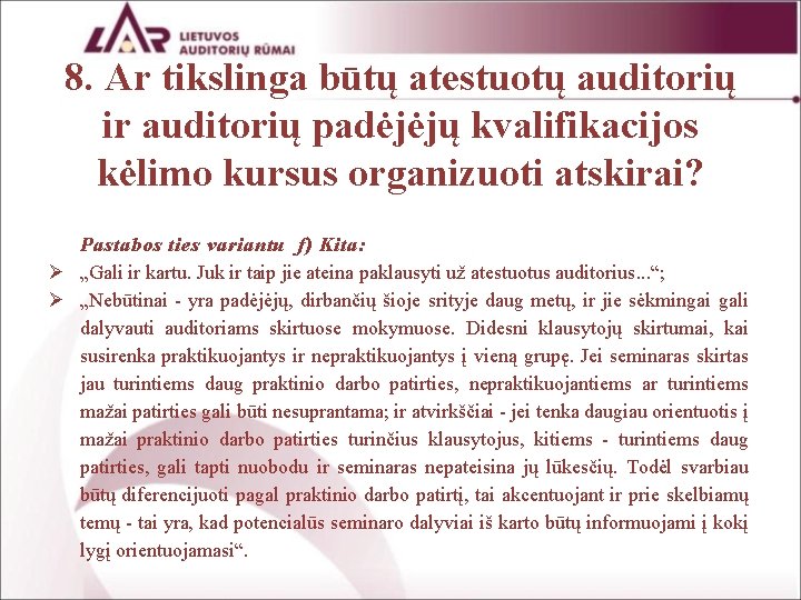 8. Ar tikslinga būtų atestuotų auditorių ir auditorių padėjėjų kvalifikacijos kėlimo kursus organizuoti atskirai?
