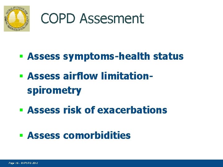 COPD Assesment § Assess symptoms-health status § Assess airflow limitationspirometry § Assess risk of