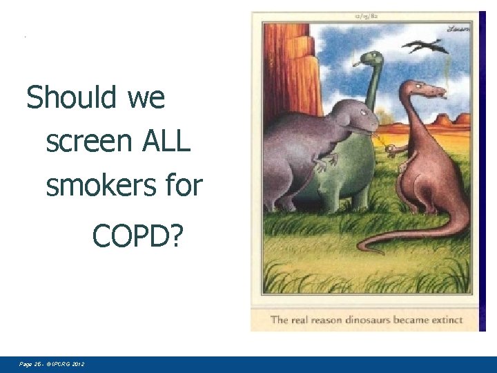 . Should we screen ALL smokers for COPD? Page 25 - © IPCRG 2012