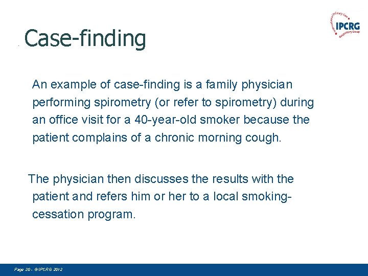 . Case-finding An example of case-finding is a family physician performing spirometry (or refer