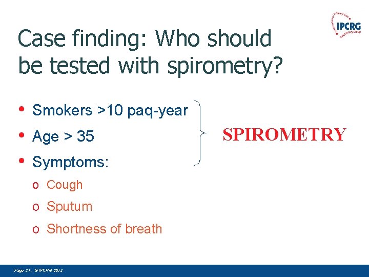 Case finding: Who should be tested with spirometry? • • • Smokers >10 paq-year